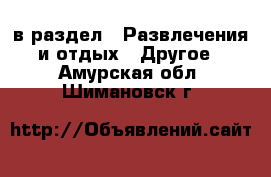  в раздел : Развлечения и отдых » Другое . Амурская обл.,Шимановск г.